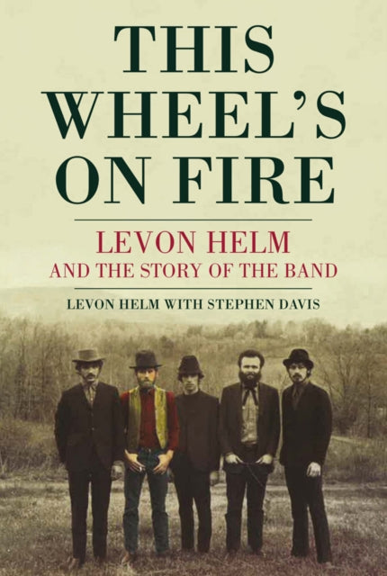 This Wheel's On Fire: Levon Helm and the story of The Band