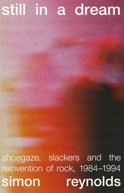 Still in a Dream: Shoegaze, Slackers and the Reinvention of Rock, 1984-1994