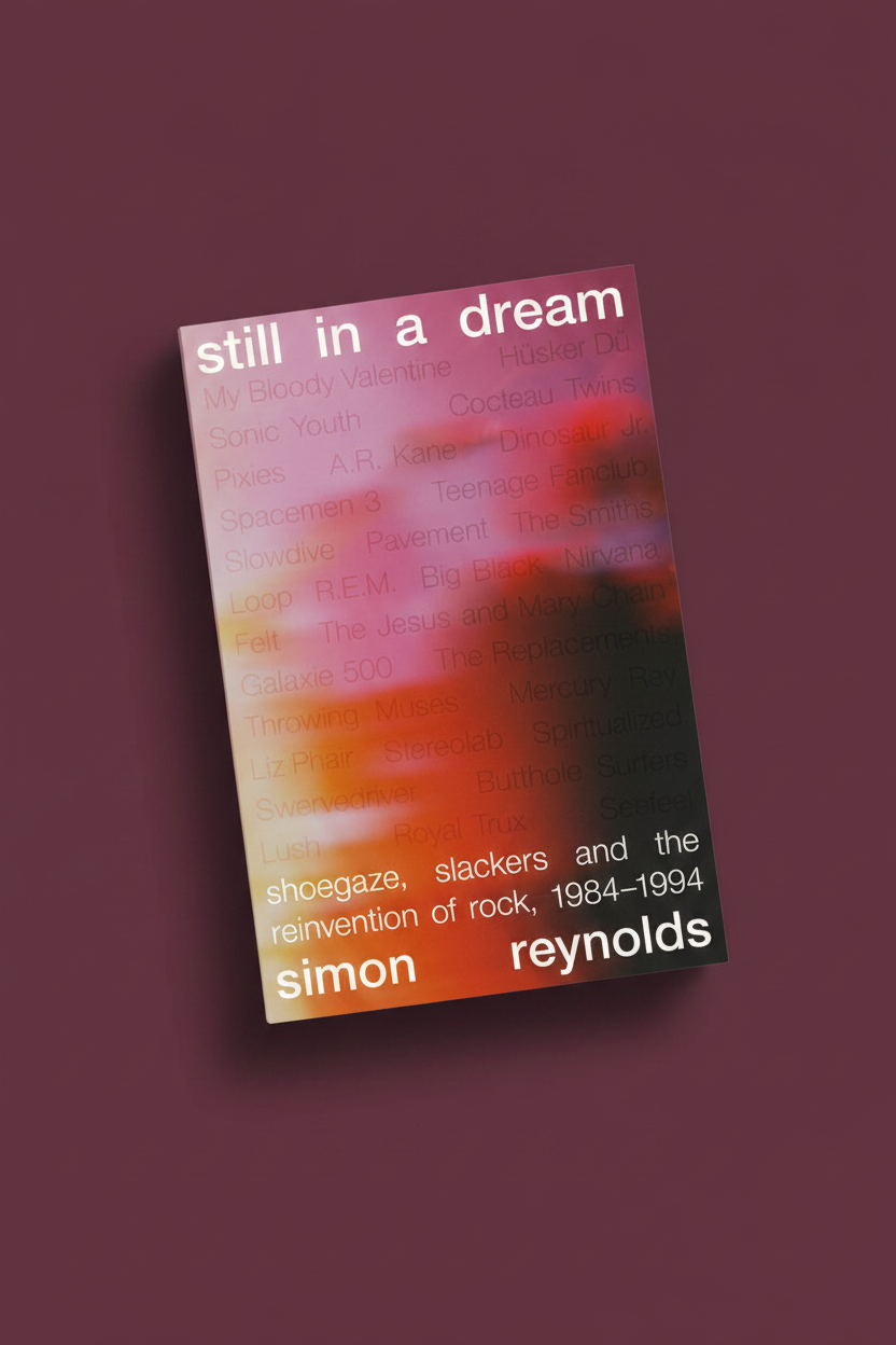 Still in a Dream: Shoegaze, Slackers and the Reinvention of Rock, 1984-1994