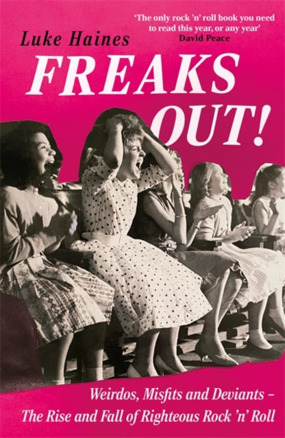Freaks Out!: Weirdos, Misfits and Deviants - The Rise and Fall of Righteous Rock 'n' Roll