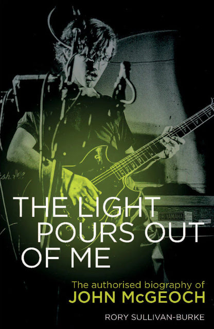 The Light Pours Out of Me: The Authorized Biography of John McGeoch