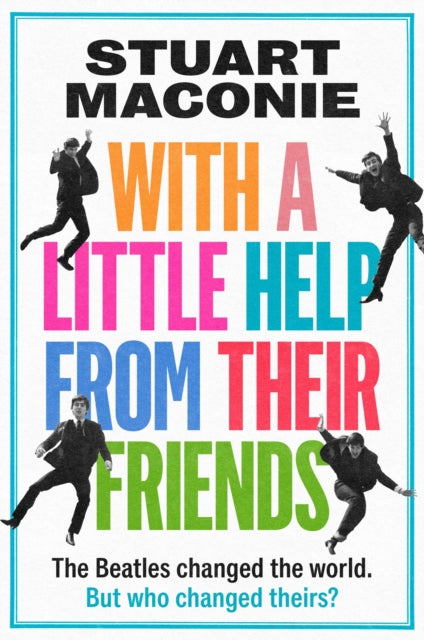 WITH A LITTLE HELP FROM THEIR FRIENDS The Beatles Changed the World. but Who Changed Theirs?