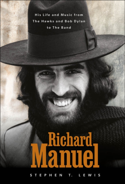 Richard Manuel His Life and Music, from the Hawks and Bob Dylan to The Band
