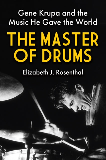 The Master of Drums Gene Krupa and the Music He Gave the World