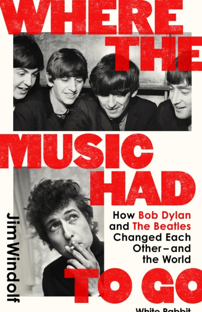 Where the Music Had to Go: How Bob Dylan and The Beatles Changed Each Other - and the World