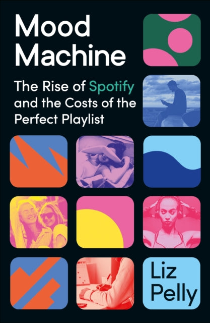 Mood Machine: The Rise of Spotify and the Costs of the Perfect Playlist