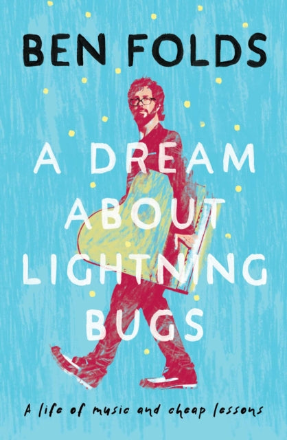 Ben Folds: A Dream About Lightning Bugs: A Life of Music and Cheap Lessons