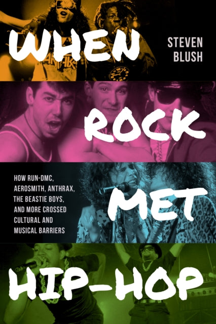 When Rock Met Hip Hop How Run DMC, Aerosmith, Anthrax, The Beastie Boys, and More Crossed Cultural and Musical Boundaries