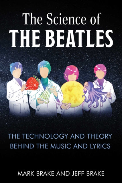 The Science of The Beatles The Technology and Theory Behind the Music and Lyrics