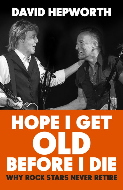Hope I Get Old Before I Die: Why rock stars never retire