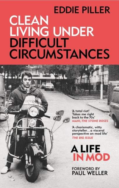 Clean Living Under Difficult Circumstances: A Life In Mod - From the Revival to Acid Jazz

