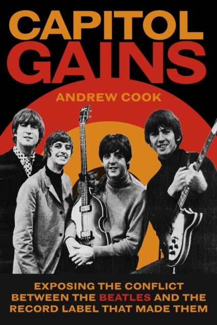 Capitol Gains: Exposing the Conflict Between The Beatles and the Record Label that Made Them