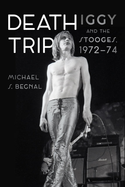 Death Trip: Iggy and the Stooges, 1972-74