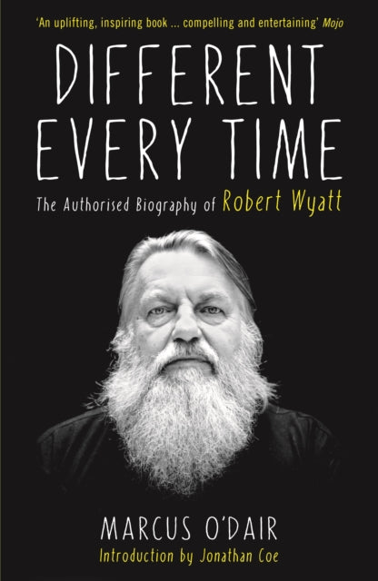 Different Every Time: The Authorised Biography of Robert Wyatt