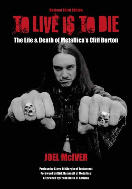 To Live Is To Die: The Life & Death Of Metallica's Cliff Burton (Revised Third Edition)