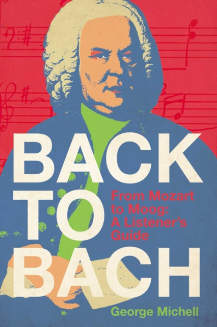 Back to Bach: From Mozart to Moog - A Listener's Guide